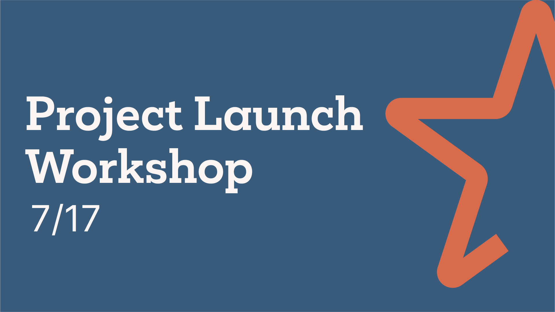 Project launch workshop 7/17.